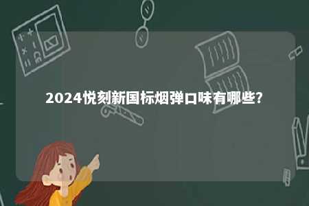2024悦刻新国标烟弹口味有哪些？ 